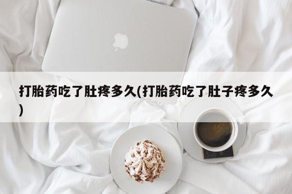 打胎药怎么买打胎药吃了肚疼多久(打胎药吃了肚子疼多久)