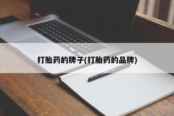 打胎药怎么买打胎药的牌子(打胎药的品牌)
