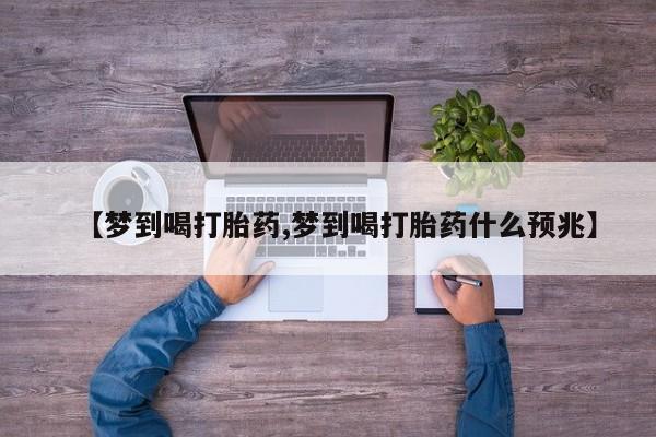 打胎药怎么买【梦到喝打胎药,梦到喝打胎药什么预兆】