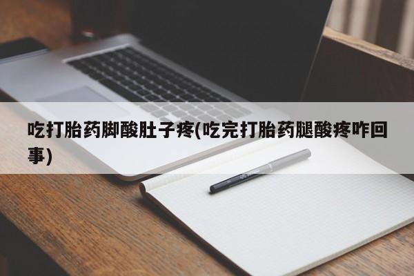 打胎药怎么买吃打胎药脚酸肚子疼(吃完打胎药腿酸疼咋回事)