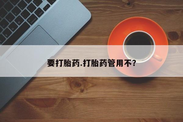 打胎药怎么买要打胎药.打胎药管用不？