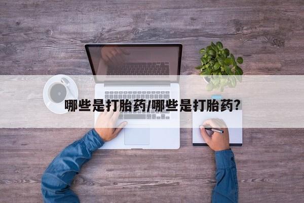 打胎药怎么买哪些是打胎药/哪些是打胎药?