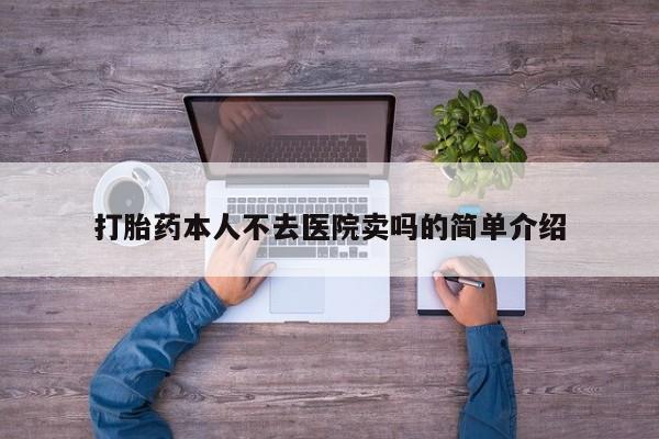 打胎药怎么买打胎药本人不去医院卖吗的简单介绍